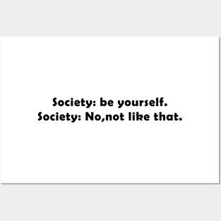 society: be yourself. society: no, not like that. Posters and Art